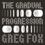 The Gradual Progression - Greg Fox