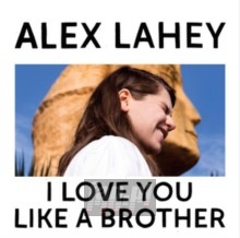 I Love You Like A Brother - Alex Lahey