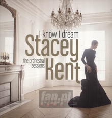 I Know I Dream : The Orchestral Sessions - Stacey Kent