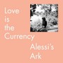 Love Is The Currency - Alessi's Ark