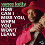How Can I Miss You If You Don't Leave - Vance Kelly
