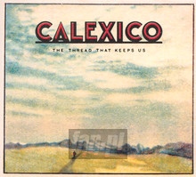 The Thread That Keeps Us - Calexico