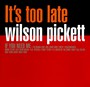 It's Too Late - Wilson Pickett