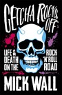 Getcha Rocks Off. Life & Death On The Rock N Roll Road - Mick Wall