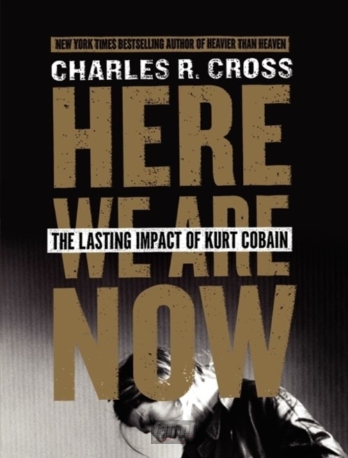 Here We Are Now. The Lasting Impact Of Kurt Cobain - Kurt    Cobain 