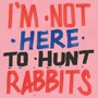 I'm Not Here To Hunt Rabbits - V/A