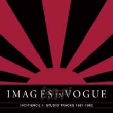 Incipience 1: Studio Tracks 1981-1982 - Images In Vogue