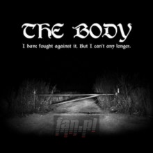 I Have Fought Against It - Body