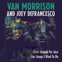 Close Enough For Jazz / The Things I Used To Do - Van Morrison  & Joey Defrancesco