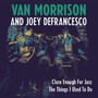 Close Enough For Jazz / The Things I Used To Do - Van Morrison  & Joey Defrancesco