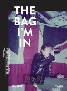 The Bag Im In. Underground Music & Fashion In Britian 1960 - Sam Knee