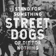 Stand For Something Or Die For Nothing - Street Dogs