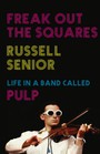 Freak Out The Squares. My Life In A Band Called Pulp - Pulp