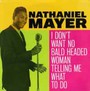 I Don't Want No Bald Headed Woman Telling Me What - Nathaniel Mayer