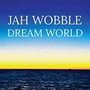 Dream World - Jah Wobble