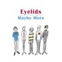 Maybe More - Eyelids