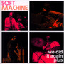 We Did It Again - The Soft Machine 
