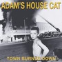 Town Burned Down - Adam's House Cat