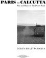 Paris To Calcutta: Men & Music On The Desert Road - Deben Bhattacharya