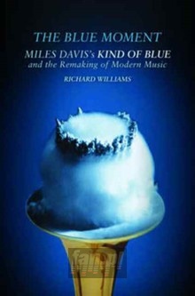 The Blue Moment. Miles Daviss Kind Of Blue & The Remaking - Miles Davis