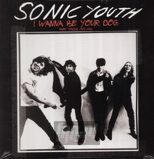 I Wanna Be Your Dog: Rare Tracks 1989-1995 - Sonic Youth