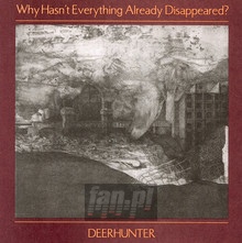 Why Hasn't Why Hasn't Everything Already Disappeared? - Deerhunter - powiększ Why Hasn't Why Hasn't Everything Already Disappeared? - Deerhunter