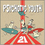 21 - Psychotic Youth
