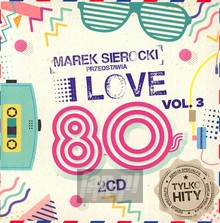 Przedstawia: I Love 80'S vol.3 - Marek    Sierocki 