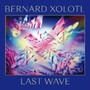 Last Wave - Bernard Xolotl