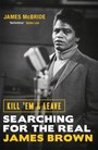 Kill Em & Leave. Searching For The Real James Brown - James Brown