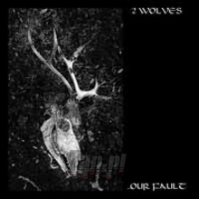 Our Fault - 2 Wolves