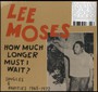 How Much Longer Must I Wait? Singles & Rarities 19 - Lee Moses