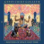 Masters Of Space & Time - Gypsy Chief Goliath