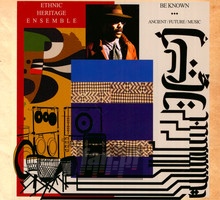Be Known Ancient/Future/Music - Ethnic Heritage Ensemble
