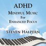 Adhd Mindful Music For Enhanced Focus - Steven Halpern