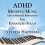 Adhd Mindful Music With Subliminal Affirmations For Enhanced - Steven Halpern