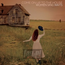 Come On Up To The House: Women Sing Waits / Var - Come On Up To The House: Women Sing Waits  /  Var