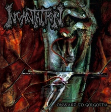 Onward To Golgotha - Incantation   