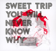 You Will Never Know Why - Sweet Trip