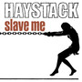 Slave Me - Haystack