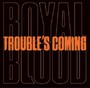 Trouble's Coming - Royal Blood