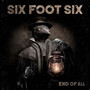 End Of All - Six Foot Six
