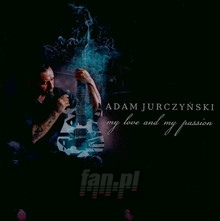 My Love & My Passion - Adam Jurczyski