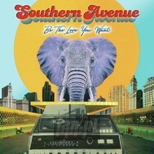 Be The Love You Want - Southern Avenue