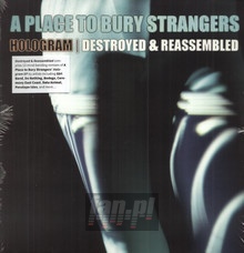 Hologram - Destroyed & Reassembled - A Place To Bury Strangers