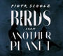 Birds From Another Planet - Piotr Scholz