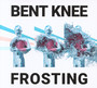 Frosting - Bent Knee