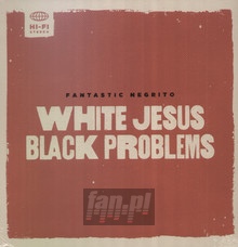 White Jesus Black Problems - Fantastic Negrito - powiększ White Jesus Black Problems - Fantastic Negrito