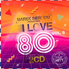 Przedstawia: I Love 80'S vol.5 - Marek    Sierocki 