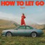 How To Let Go - Sigrid How To Let Go - Sigrid